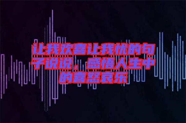 讓我歡喜讓我憂的句子說(shuō)說(shuō)，感悟人生中的喜怒哀樂(lè)