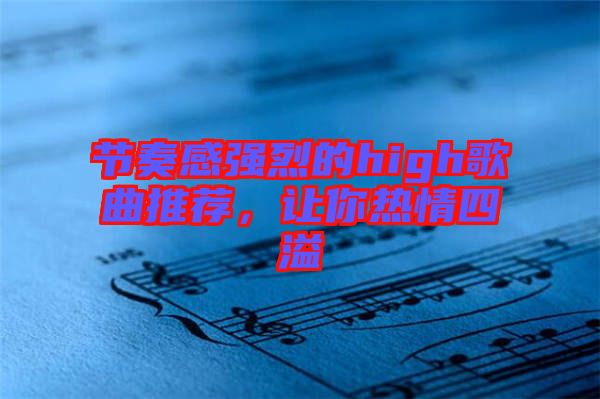 節(jié)奏感強(qiáng)烈的high歌曲推薦，讓你熱情四溢