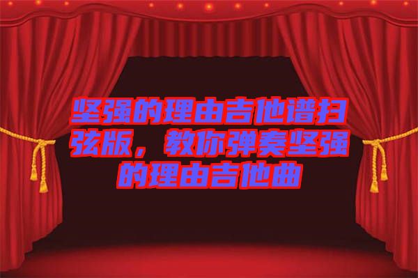 堅強的理由吉他譜掃弦版，教你彈奏堅強的理由吉他曲