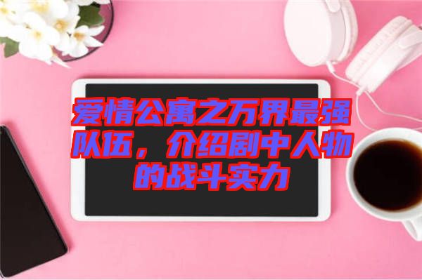 愛情公寓之萬界最強隊伍，介紹劇中人物的戰(zhàn)斗實力