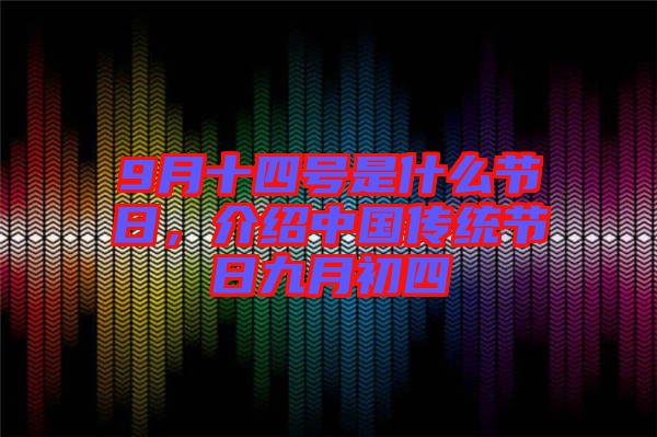 9月十四號是什么節(jié)日，介紹中國傳統(tǒng)節(jié)日九月初四