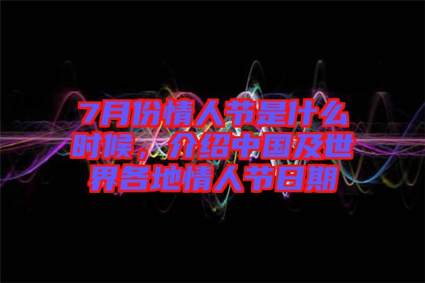 7月份情人節(jié)是什么時(shí)候，介紹中國(guó)及世界各地情人節(jié)日期