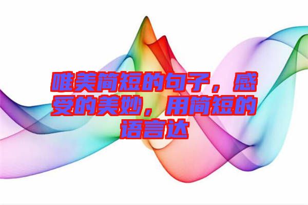 唯美簡短的句子，感受的美妙，用簡短的語言達(dá)