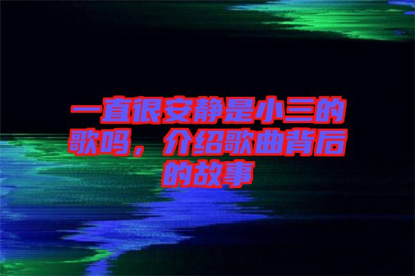 一直很安靜是小三的歌嗎，介紹歌曲背后的故事