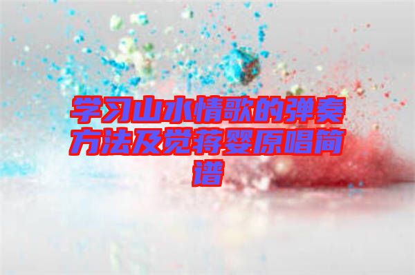 學習山水情歌的彈奏方法及覺蔣嬰原唱簡譜