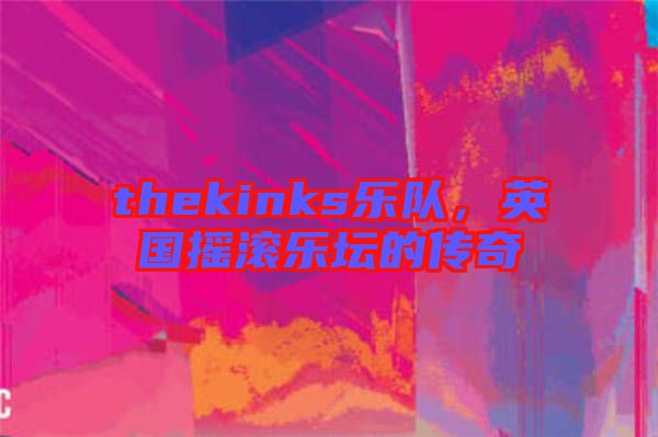 thekinks樂隊(duì)，英國搖滾樂壇的傳奇