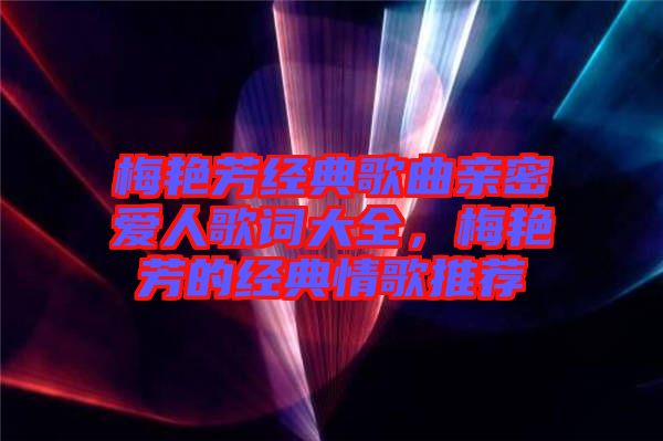 梅艷芳經(jīng)典歌曲親密愛人歌詞大全，梅艷芳的經(jīng)典情歌推薦