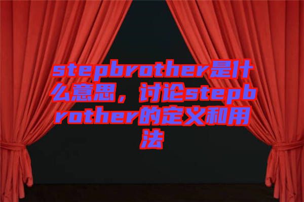 stepbrother是什么意思，討論stepbrother的定義和用法