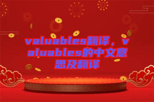 valuables翻譯，valuables的中文意思及翻譯