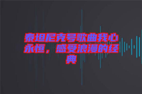 泰坦尼克號歌曲我心永恒，感受浪漫的經典