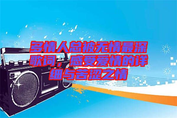 多情人總被無情最深歌詞，感受愛情的詳細與苦澀之情