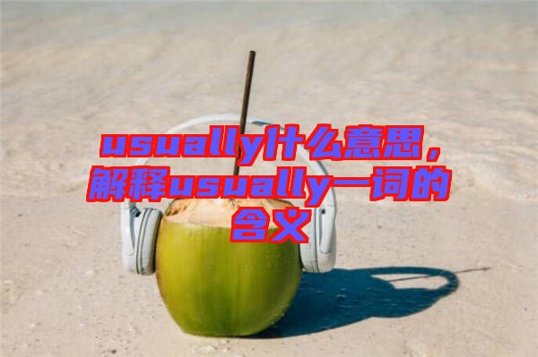 usually什么意思，解釋usually一詞的含義