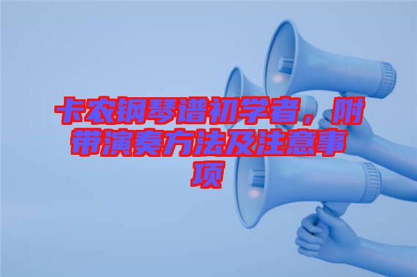 卡農(nóng)鋼琴譜初學(xué)者，附帶演奏方法及注意事項(xiàng)