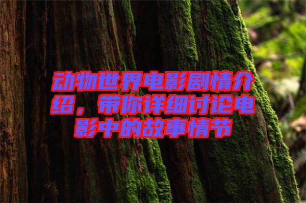 動物世界電影劇情介紹，帶你詳細(xì)討論電影中的故事情節(jié)