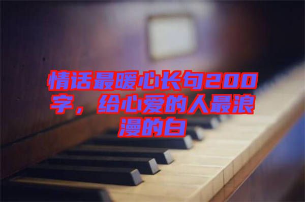 情話最暖心長句200字，給心愛的人最浪漫的白