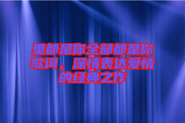 里都是你全部都是你歌詞，深情表達愛情的經(jīng)典之作