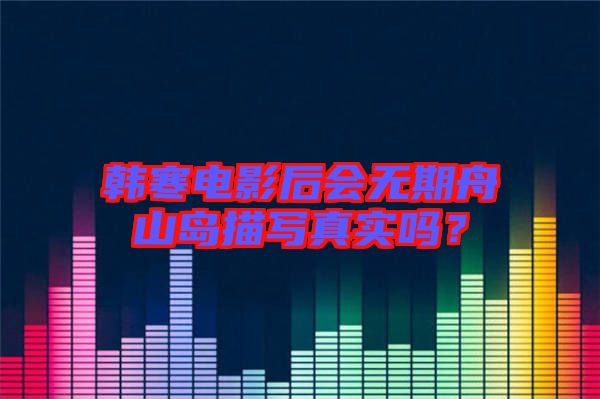 韓寒電影后會無期舟山島描寫真實嗎？