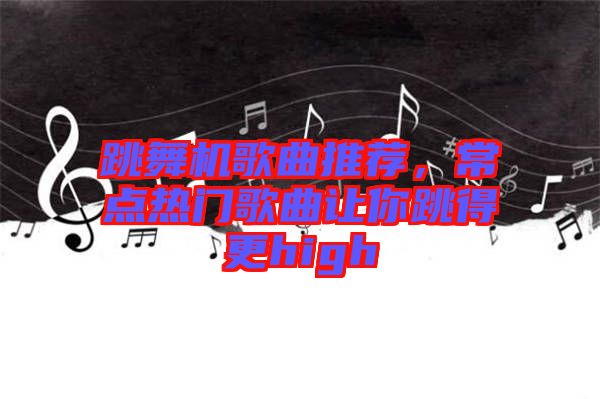 跳舞機歌曲推薦，常點熱門歌曲讓你跳得更high