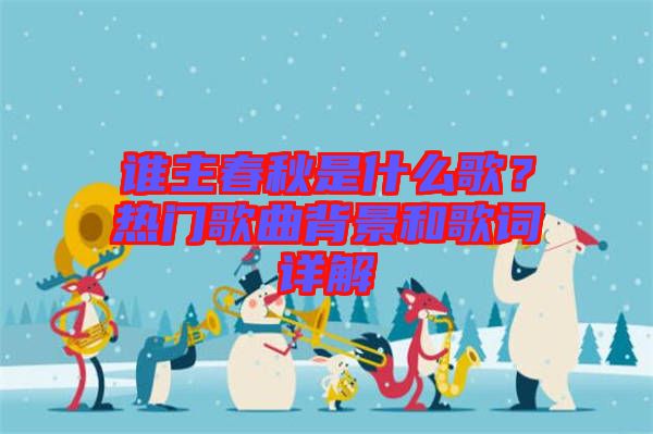 誰主春秋是什么歌？熱門歌曲背景和歌詞詳解