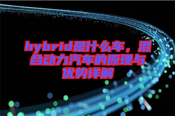 hybrid是什么車，混合動力汽車的原理與優(yōu)勢詳解