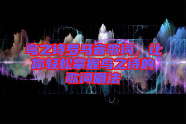 鳥之詩羅馬音歌詞，讓你輕松掌握鳥之詩的歌詞唱法