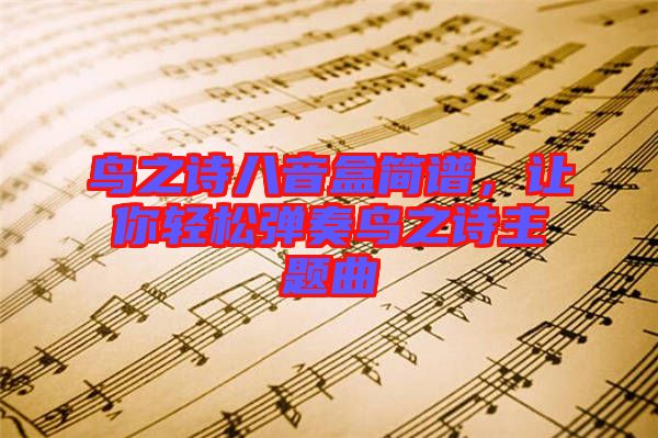 鳥之詩八音盒簡譜，讓你輕松彈奏鳥之詩主題曲