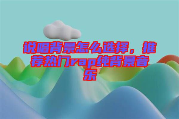 說唱背景怎么選擇，推薦熱門rap純背景音樂