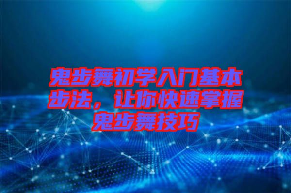 鬼步舞初學(xué)入門基本步法，讓你快速掌握鬼步舞技巧