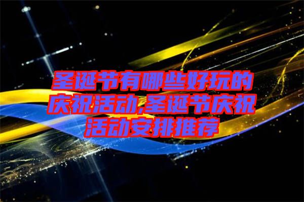 圣誕節(jié)有哪些好玩的慶?；顒?圣誕節(jié)慶?；顒影才磐扑]