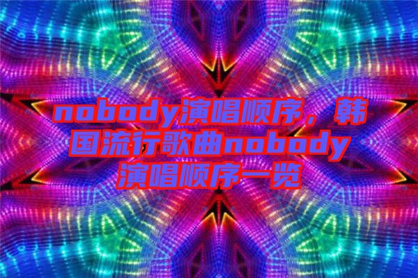 nobody演唱順序，韓國流行歌曲nobody演唱順序一覽