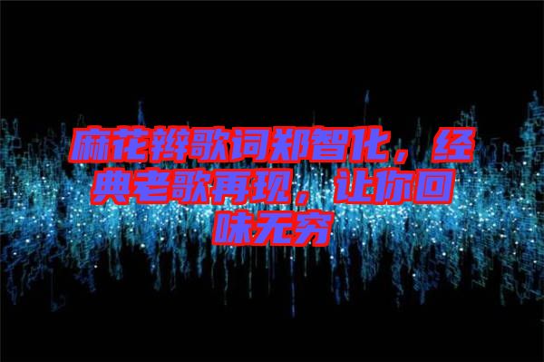 麻花辮歌詞鄭智化，經(jīng)典老歌再現(xiàn)，讓你回味無(wú)窮