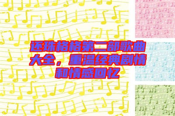 還珠格格第二部歌曲大全，重溫經(jīng)典劇情和情感回憶