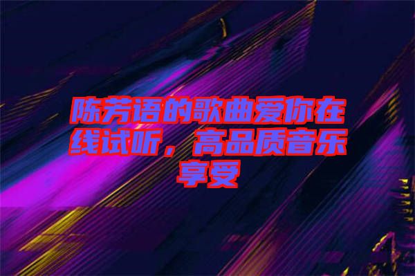 陳芳語的歌曲愛你在線試聽，高品質(zhì)音樂享受