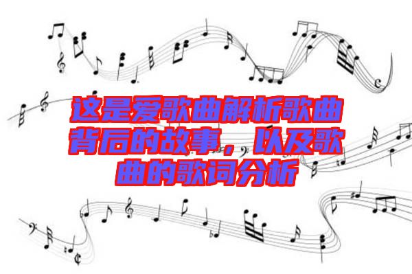 這是愛歌曲解析歌曲背后的故事，以及歌曲的歌詞分析