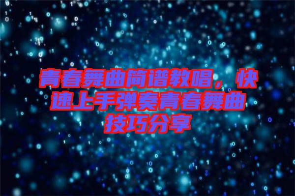 青春舞曲簡譜教唱，快速上手彈奏青春舞曲技巧分享