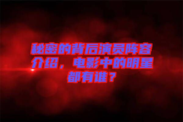 秘密的背后演員陣容介紹，電影中的明星都有誰？