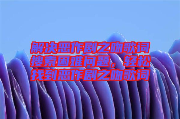 解決惡作劇之吻歌詞搜索困難問(wèn)題，輕松找到惡作劇之吻歌詞