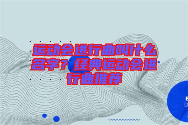 運動會進行曲叫什么名字？經(jīng)典運動會進行曲推薦