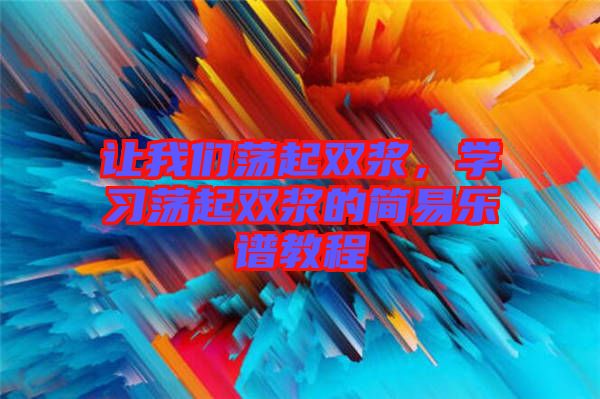 讓我們蕩起雙漿，學(xué)習(xí)蕩起雙漿的簡易樂譜教程