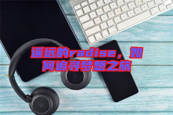 遙遠(yuǎn)的radise，如何追尋夢想之旅