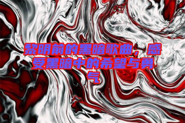 黎明前的黑暗歌曲，感受黑暗中的希望與勇氣