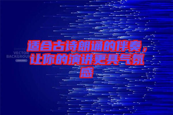 適合古詩朗誦的伴奏，讓你的演講更具氣氛感