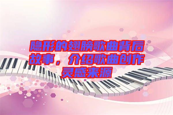 隱形的翅膀歌曲背后故事，介紹歌曲創(chuàng)作靈感來(lái)源