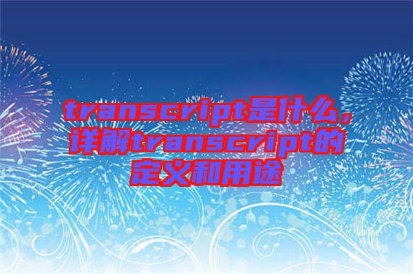 transcript是什么，詳解transcript的定義和用途