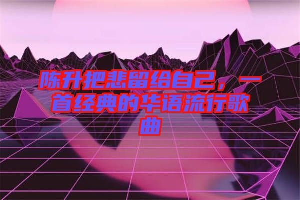 陳升把悲留給自己，一首經(jīng)典的華語流行歌曲