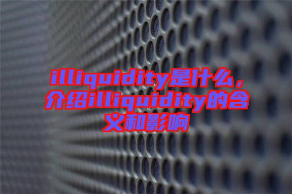 illiquidity是什么，介紹illiquidity的含義和影響