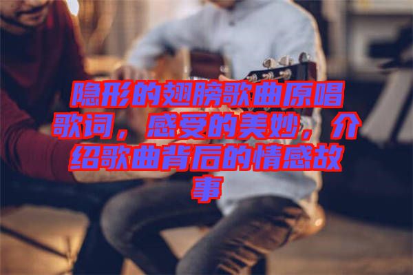 隱形的翅膀歌曲原唱歌詞，感受的美妙，介紹歌曲背后的情感故事