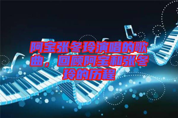 阿寶張冬玲演唱的歌曲，回顧阿寶和張冬玲的歷程